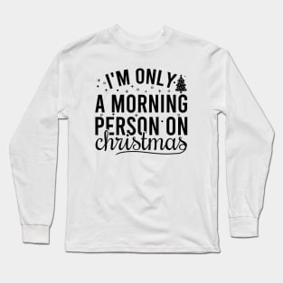 I'm Only A Morning Person On Christmas Long Sleeve T-Shirt